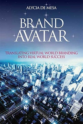 Brand Avatar: Translating Virtual World Branding Into Real World Success by Loparo, Kenneth A.