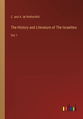 The History and Literature of The Israelites: Vol. I by Rothschild, C. And a. de