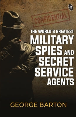 The World's Greatest Military Spies and Secret Service Agents by Aaron, George Barton