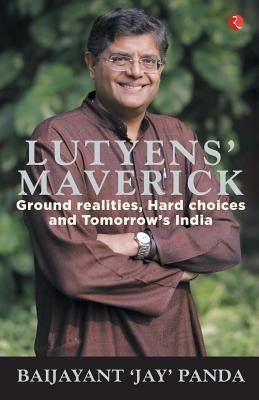 Lutyens Maverick - Ground Realities, Hard Choices and Tomorrows India by Panda, Baijayant Jay