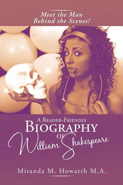 A Reader-Friendly Biography of William Shakespeare: Meet the Man Behind the Scenes! by Howarth M. a., Miranda M.