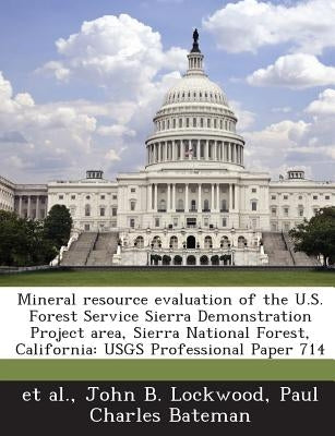 Mineral resource evaluation of the U.S. Forest Service Sierra Demonstration Project area, Sierra National Forest, California: USGS Professional Paper by Et Al
