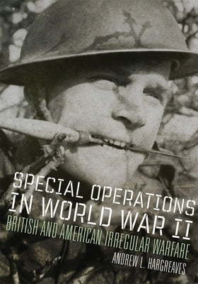 Special Operations in World War II: British and American Irregular Warfare Volume 39 by Hargreaves, Andrew L.