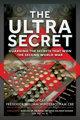 The Ultra Secret: Guarding the Secrets That Won the Second World War by Winterbotham Cbe, Frederick William