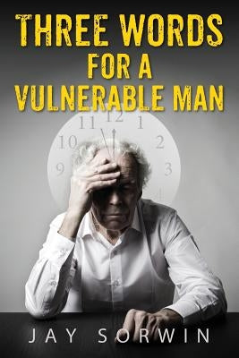 Three Words for a Vulnerable Man by Sorwin, Jay