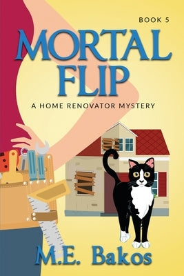 Mortal Flip, A Home Renovator Mystery by Bakos, M. E.