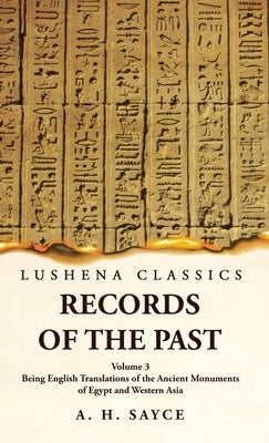 Records of the Past Being English Translations of the Ancient Monuments of Egypt and Western Asia Volume 3 by A H Sayce