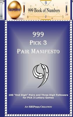 999 Pick 3 Pair Manifesto: 100 End Digit Pairs and Three Digit Followers for Pick 3 Lottery Games by 999, S. B. I. P.