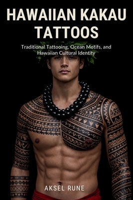 Hawaiian Kakau Tattoos: Traditional Tattooing, Ocean Motifs, and Hawaiian Cultural Identity by Rune, Aksel