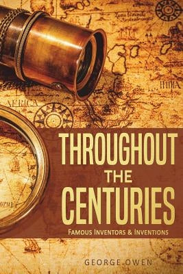Throughout the Centuries: Famous Inventors and Inventions by Owen, George