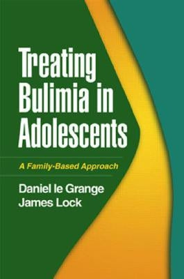Treating Bulimia in Adolescents: A Family-Based Approach by Le Grange, Daniel