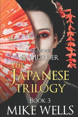 The Japanese Trilogy, Book 3: (Lust, Money & Murder Series Book 15) by Wells, Mike