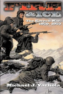 Fire and Ice: The Korean War 1950- 53 by Varhola, Michael J.