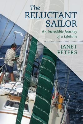 The Reluctant Sailor: An Incredible Journey of a Lifetime by Peters, Janet