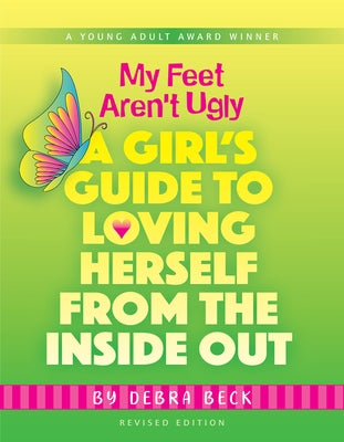 My Feet Aren't Ugly: A Girl's Guide to Loving Herself from the Inside Out by Beck, Debra