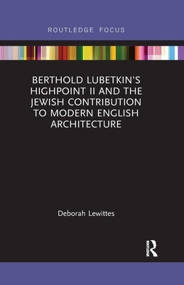Berthold Lubetkin's Highpoint II and the Jewish Contribution to Modern English Architecture by Lewittes, Deborah