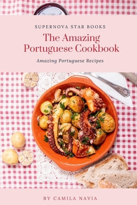 The Amazing Portuguese Cookbook: Amazing Portuguese Recipes by Books, Supernova Star