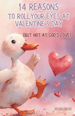 14 Reasons to Roll Your Eyes at Valentine's Day: But Not at God's Love by Kumpe, Pam
