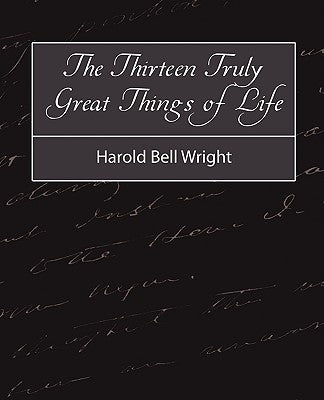 The Thirteen Truly Great Things in Life - Harold Bell Wright by Harold Bell Wright, Bell Wright