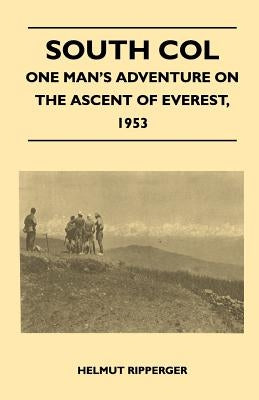 South Col - One Man's Adventure on the Ascent of Everest, 1953 by Noyce, Wilfrid
