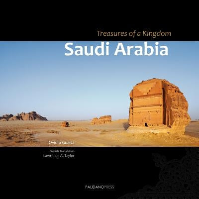 Saudi Arabia. Treasures of a Kingdom: A photographic journey in one of the most closed countries in the world among deserts, ruines and holy cities di by Taylor, Lawrence A.