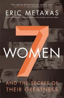 7 Women: And the Secret of Their Greatness by Metaxas, Eric