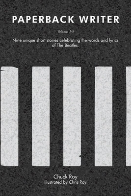 Paperback Writer: Nine unique short stories celebrating the words and lyrics of The Beatles: Volumes 1-9 by Roy, Chuck