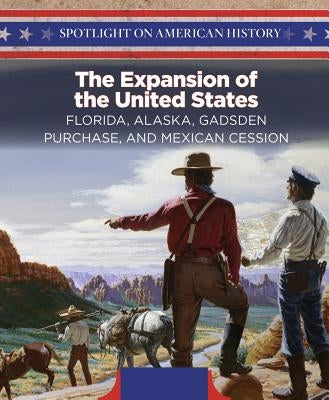 The Expansion of the United States: Florida, Alaska, Gadsden Purchase, and Mexican Cession by Stanley, Joseph