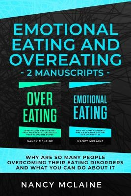 Emotional Eating and Overeating: (2 manuscripts) Why are so many people overcoming their eating disorders and what you can do about it by McLaine, Nancy