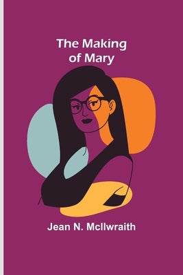 The Making of Mary by N. McIlwraith, Jean