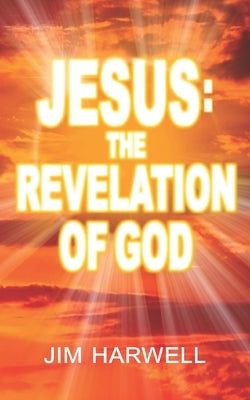 Jesus: The Revelation of God by Harwell, Jim
