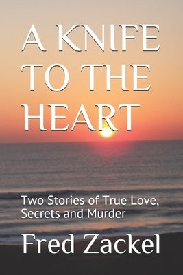 A Knife to the Heart: Two Stories of True Love, Secrets and Murder by Zackel, Fred