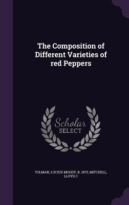 The Composition of Different Varieties of red Peppers by Tolman, Lucius Moody