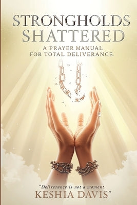 Strongholds Shattered A Prayer Manual for Total Deliverance Revised by Davis, Keshia