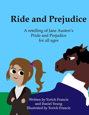 Ride and Prejudice: A retelling of Jane Austen's Pride and Prejudice for all ages by Yeung, Daniel