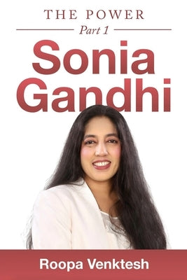 Sonia Gandhi: The Power Part 1 by Venktesh, Roopa