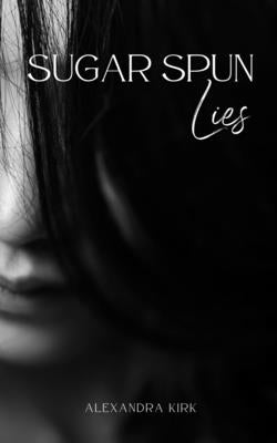 Sugar Spun Lies by Kirk, Alexandra