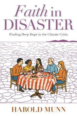 Faith in Disaster: Finding Deep Hope in the Climate Crisis by Munn, Harold