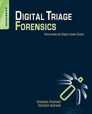 Digital Triage Forensics: Processing the Digital Crime Scene by Pearson, Stephen