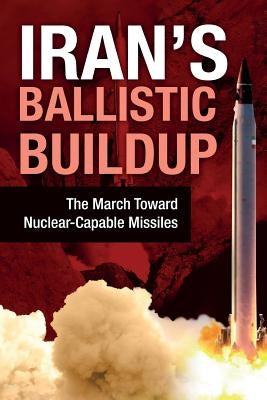 Iran's Ballistic Buildup: The March Toward Nuclear-Capable Missiles by U. S. Representative Office, Ncri