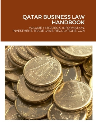 Qatar Business Law Handbook: Volume 1 Strategic Information, Investment, Trade Laws, Regulations, Contacts by Editorial Team, Global Proinfo USA