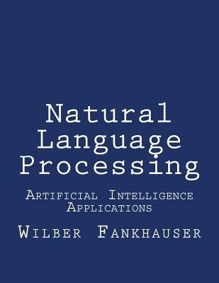 Artificial Intelligence Applications: Natural Language Processing by Fankhauser, Wilber