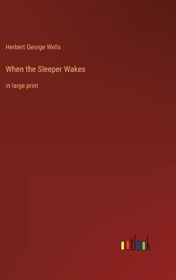 When the Sleeper Wakes: in large print by Wells, Herbert George