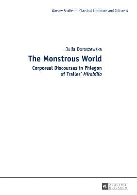 The Monstrous World: Corporeal Discourses in Phlegon of Tralles' Mirabilia by Zagorski, Mariusz