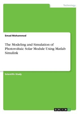 The Modeling and Simulation of Photovoltaic Solar Module Using Matlab Simulink by Mohammed, Emad