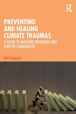 Preventing and Healing Climate Traumas: A Guide to Building Resilience and Hope in Communities by Doppelt, Bob