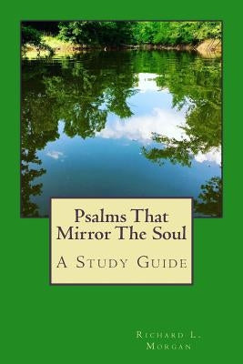 Psalms That Mirror The Soul: A Study Guide by Morgan Ph. D., Richard L.