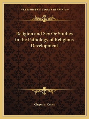 Religion and Sex Or Studies in the Pathology of Religious Development by Cohen, Chapman