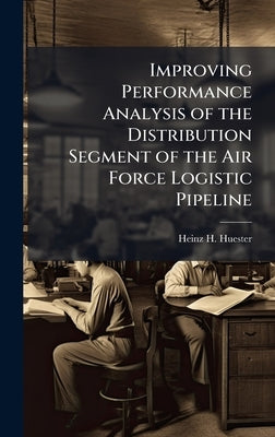 Improving Performance Analysis of the Distribution Segment of the Air Force Logistic Pipeline by Huester, Heinz H.
