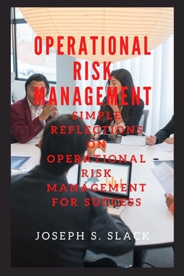 Operational Risk Management: Simple Reflections on Operational Risk Management for Success by S. Slack, Joseph
